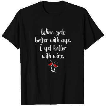 Discover Wines Gets Better With Age I Get Better With Wines T-Shirts