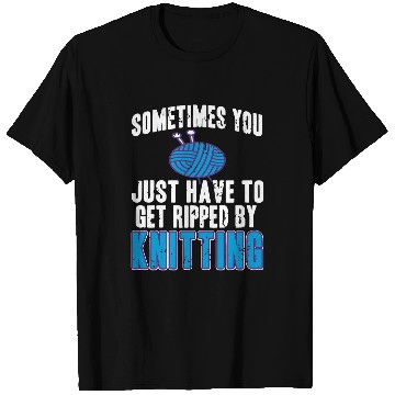 Discover Sometimes You Just Have To Get Ripped By Knitting Present T-Shirts
