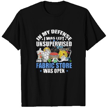 Discover Sewing Unsupervised And Fabric Store Was Open Quilt Lovers T-Shirts