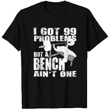 Discover 99 Problems But A Bench Ain't One T Shirts