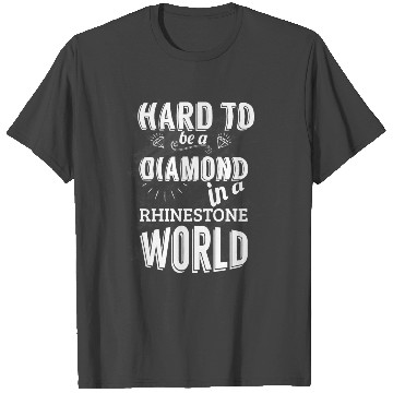 Discover Hard to be a diamond in a rhinestone world T Shirts