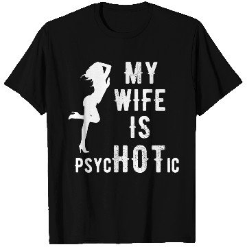 Discover Wife - My Wife is Psychotic T Shirts