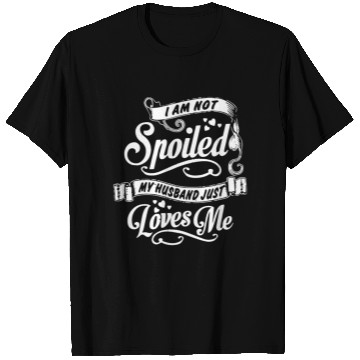 Discover i am not spoiled my husband just loves me T Shirts