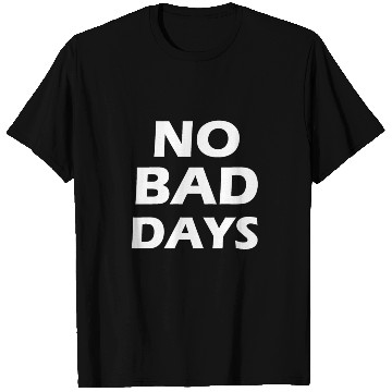 Discover no bad days T Shirts