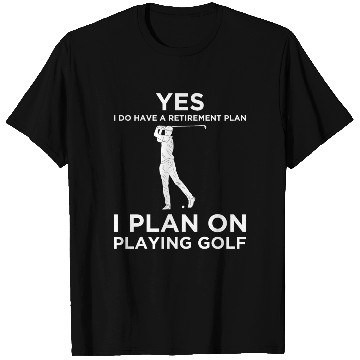 Discover YES I DO HAVE A RETIREMENT PLAN GOLF T Shirts