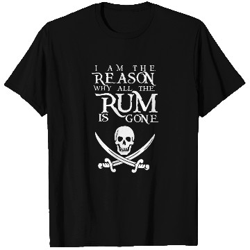 Discover I Am The Reason All The Rum Is Gone T Shirts