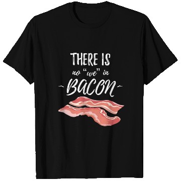 Discover There Is No We In Bacon T Shirts