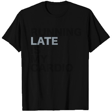 Discover Running late is my cardio T Shirts