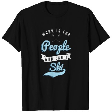Discover Work is for people who can't Ski Holidays Skiing T Shirts