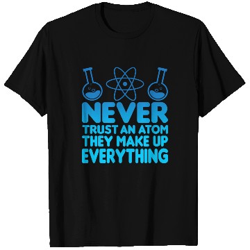 Discover SCIENCE ATOM FUNNY T Shirts - Never Trust An Atom They Make Up Everything