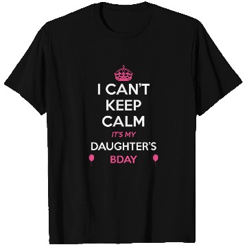 Discover I Cant Keep Calm Its My Daughters Birthday T Shirts