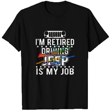 Discover I am retired driving jeep is my job jeep T Shirts