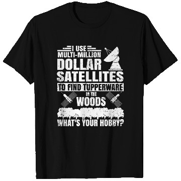Discover i use multi million dollar satellites to find tupp T Shirts