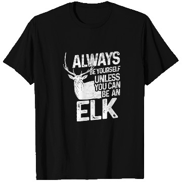 Discover Always be an Elk T Shirts
