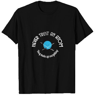Discover Never Trust An Atom They Make Up Everything T Shirts