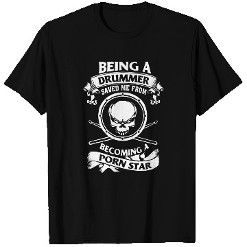 Discover Being a drummer saved me from becoming a porn star T Shirts
