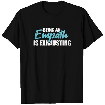 Discover Being an empath is exhausting - Empathetic Empathy T Shirts