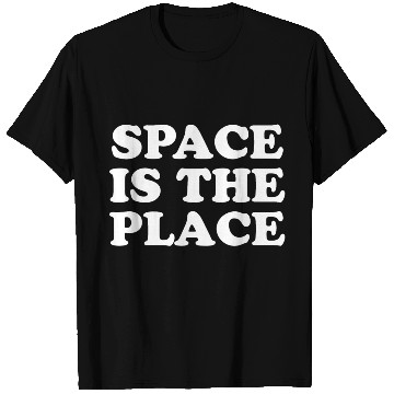 Discover SPACE IS THE PLACE T Shirts