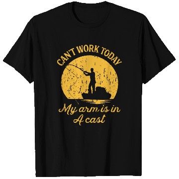 Discover cant work today my arm is in a cast fishing T Shirts