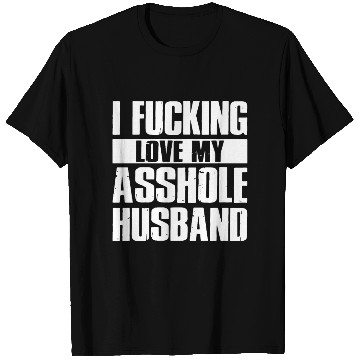 Discover I fucking love my asshole husband T Shirts