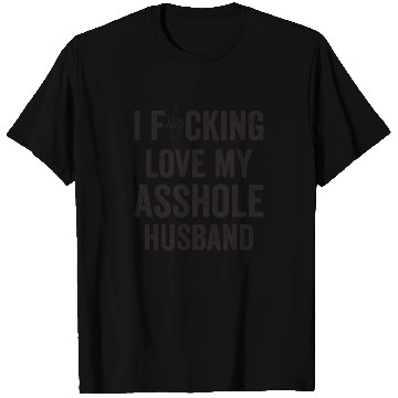 Discover I Fucking Love My Asshole Husband T Shirts