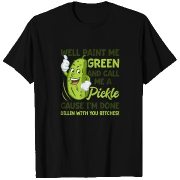 Discover Paint Me Green And Call Me A Pickle Bitches Funny T Shirts