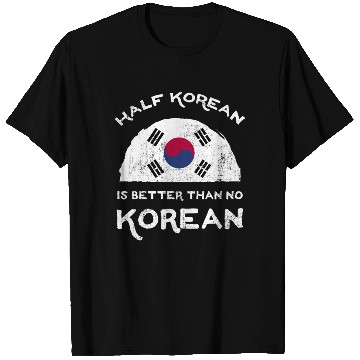 Discover Half Is Korean Is Better Than No Korean T Shirts