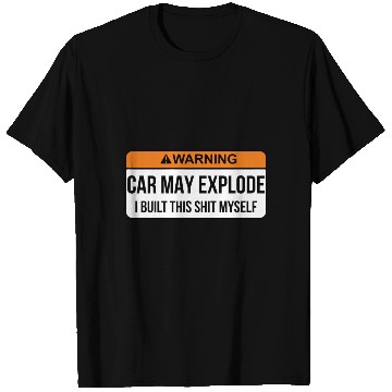 Discover Car May Explode i built this shit myself T Shirts