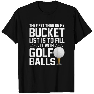 Discover bucket list is to fill it with golf balls golf T Shirts