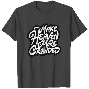Discover Make heaven more crowded T Shirts