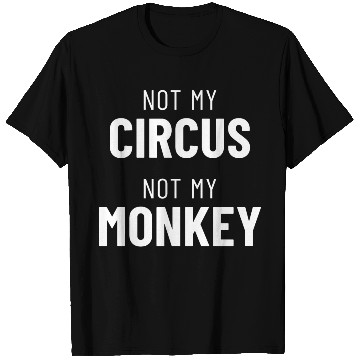 Discover Not My Circus Not My Monkey T Shirts