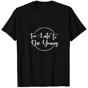 Discover Too Late To Die Young For The 40th Birthday T Shirts
