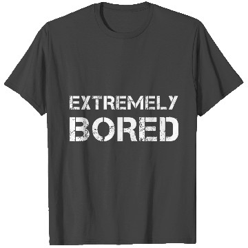 Discover Extremely Bored T Shirts