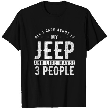 Discover All i care about is my Jeep and maybe 3 people T Shirts
