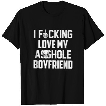 Discover I fucking love my asshole boyfriend T Shirts