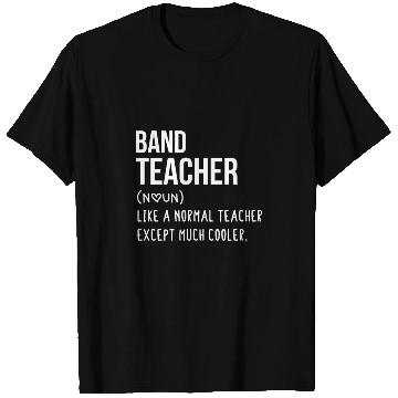 Discover Band Teacher Defintion - Teacher Like a Normal Tea T Shirts