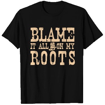 Discover Blame It All On My Roots T Shirts