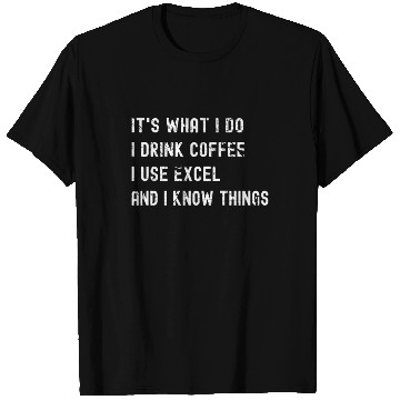 Discover It's What I Do, I Drink Coffee I Use Excel T Shirts