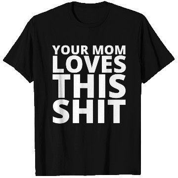 Discover Your Mom Loves This Shit T Shirts