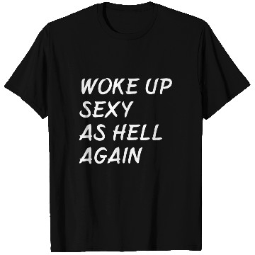 Discover Woke Up Sexy As Hell Again T Shirts