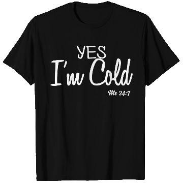 Discover Yes I m Cold Me 24 7 Funny Quote T Shirts