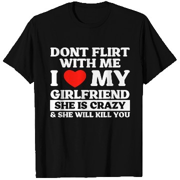 Discover Don't Flirt With Me I Love My Girlfriend T Shirts