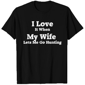 Discover I Love It When My Wife Lets Me Go Hunting. T Shirts