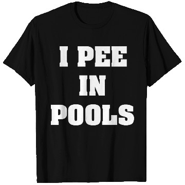 Discover i pee in pools funny saying T Shirts