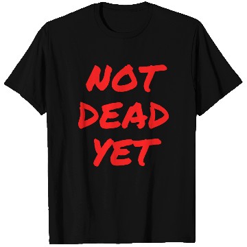 Discover NOT DEAD YET (in graffiti red letters) T Shirts