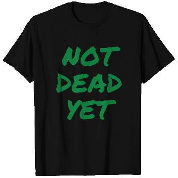 Discover NOT DEAD YET (in green graffiti letters) T Shirts