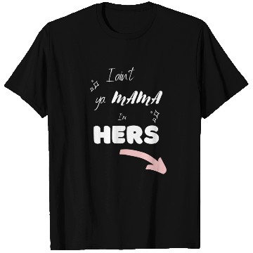 Discover I Ain't Ya Mama, I'm HERS (Bright) T Shirts