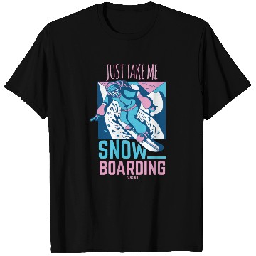 Discover Just Take Me Snowboarding T Shirts