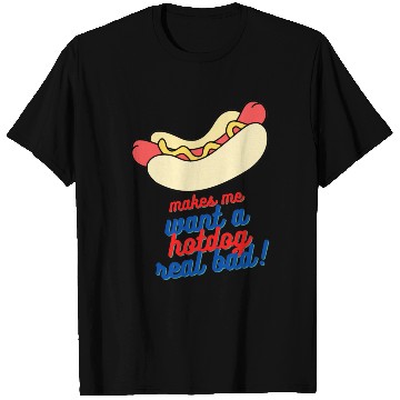 Discover Makes me want a hot dog real bad T Shirts
