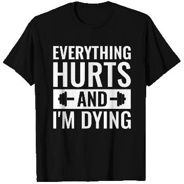 Discover Everything Hurts And I'm Dying, Funny Workout T Shirts